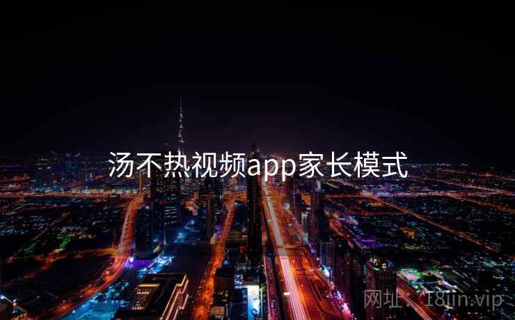 汤不热视频app家长模式