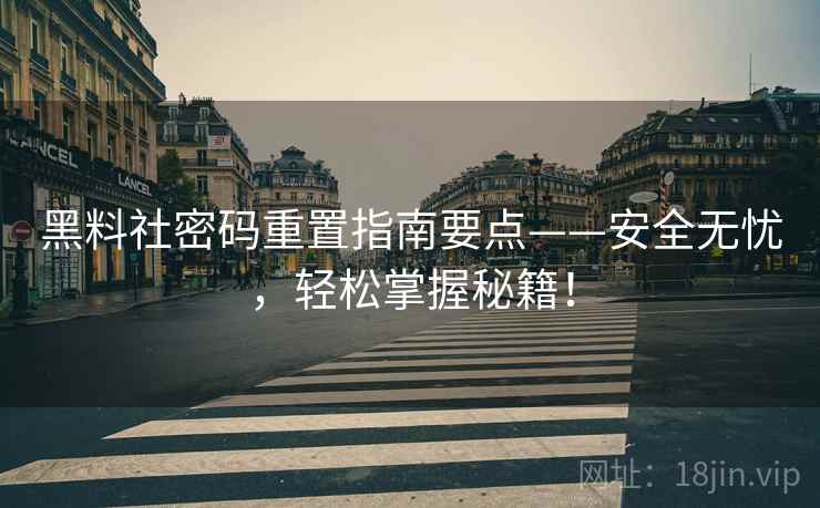 黑料社密码重置指南要点——安全无忧，轻松掌握秘籍！