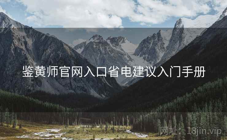 鉴黄师官网入口省电建议入门手册