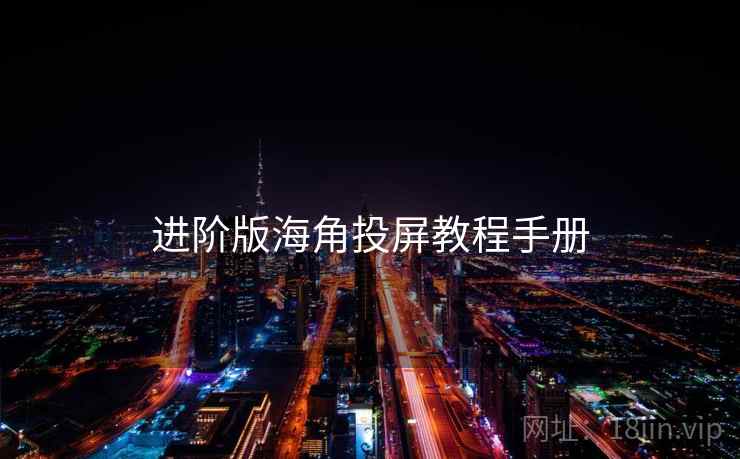 进阶版海角投屏教程手册