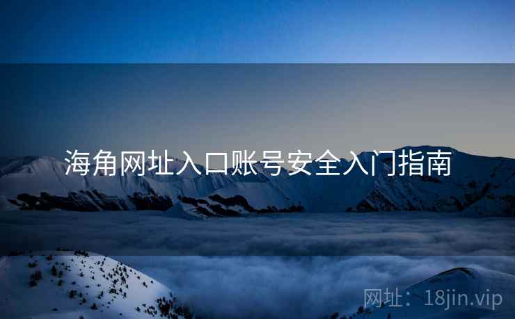海角网址入口账号安全入门指南