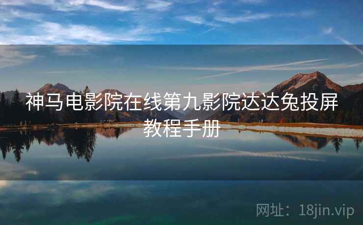 神马电影院在线第九影院达达兔投屏教程手册