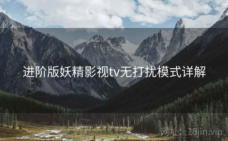 进阶版妖精影视tv无打扰模式详解