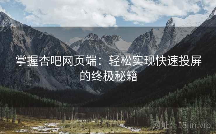 掌握杏吧网页端：轻松实现快速投屏的终极秘籍