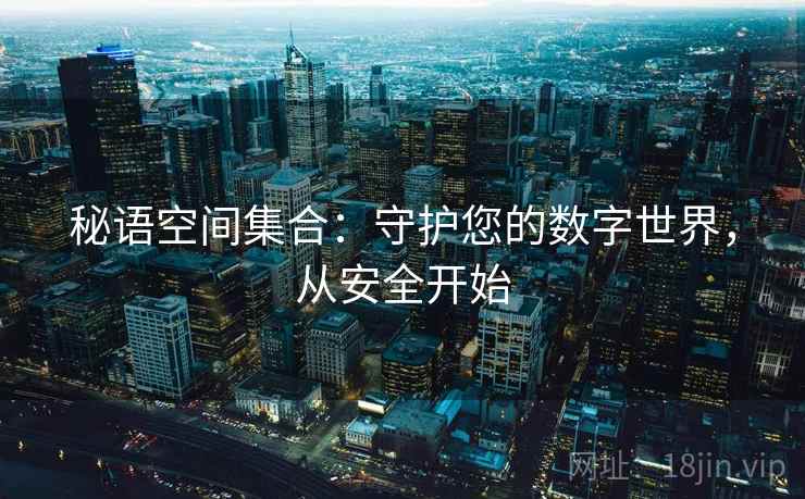 秘语空间集合：守护您的数字世界，从安全开始
